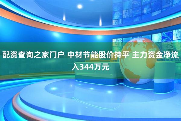 配资查询之家门户 中材节能股价持平 主力资金净流入344万元